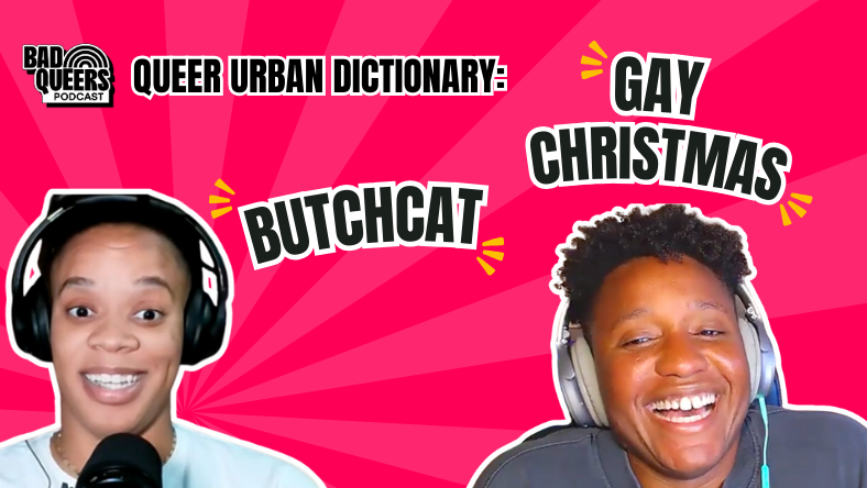 “Butchcat” vibes & “Gay Christmas” cheer—Bad Queers define this week’s terms