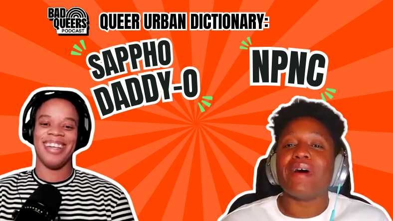 “What’s NPNC”? And who are the “Sappho Daddy-Os”? This week, Bad Queers have the answers!