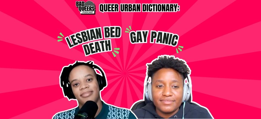 Bad Queers discuss “lesbian bed death” & a new definition for “gay panic”